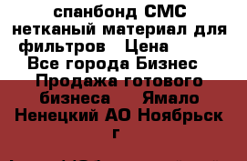 спанбонд СМС нетканый материал для фильтров › Цена ­ 100 - Все города Бизнес » Продажа готового бизнеса   . Ямало-Ненецкий АО,Ноябрьск г.